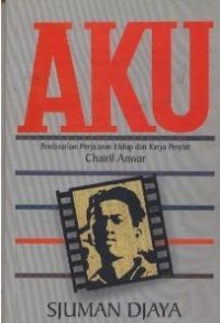Image of Aku, Berdasarkan Perjalanan Hidup dan Karya Penyair Chairil Anwar