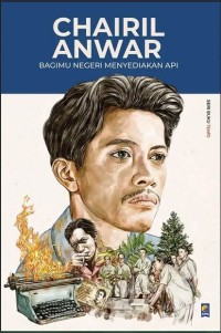 Image of Chairil Anwar: Bagimu Negeri Menyediakan Api