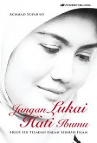 Image of Jangan Lukai Hati Ibumu: Figur Teladan dalam Sejarah Islam