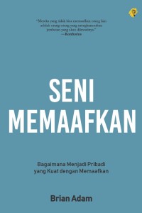 Image of SENI MEMAAFKAN: Bagaimana Menjadi Peibadi Yang Kuat Dengan Memaafkan